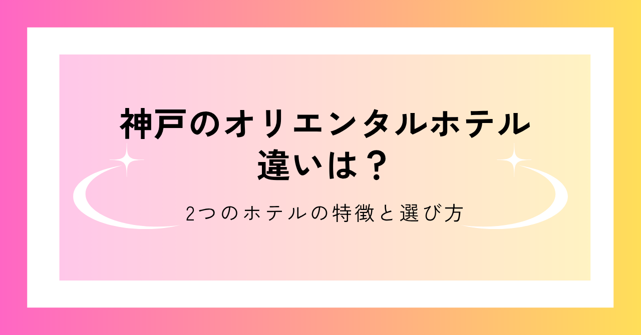 神戸の2つのオリエンタルホテルの違いを比較